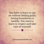 You-have-to-learn-to-say-no-without-feeling-guilty.-Setting-boundaries-is-healthy.-You-need-to-learn-to-respect-and-take-care-of-yourself.